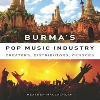 Eastman Rochester studij etnomuzikologije: Burmanska pop muzička industrija: Kreatori, distributeri, cenzori