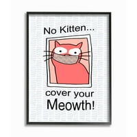 Stupell Industries No Kitten Cover your Meowth Cat Facemask Pun Framed Wall Art Design by Gail Green Licensing and Design Limited, 16 20
